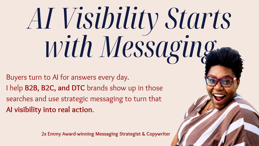 2x Emmy Award-winning strategist, AI visibility strategist, and copywriter Jalisa Haggins helping B2B, B2C, and DTC brands improve AI search visibility through strategic messaging that drives customer action.